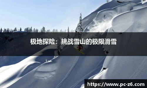 极地探险：挑战雪山的极限滑雪